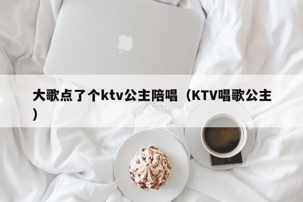 大歌点了个ktv公主陪唱（KTV唱歌公主）